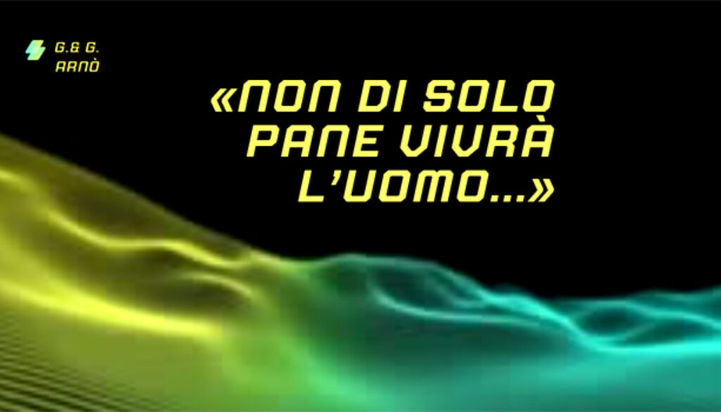Non di solo pane vivrà l’uomo…