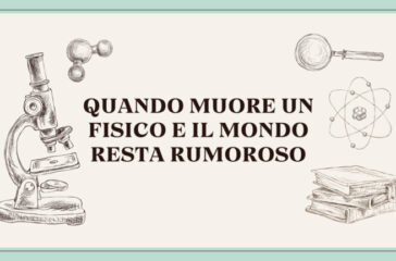 Quando muore un fisico e il mondo resta rumoroso