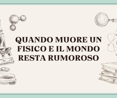 Quando muore un fisico e il mondo resta rumoroso